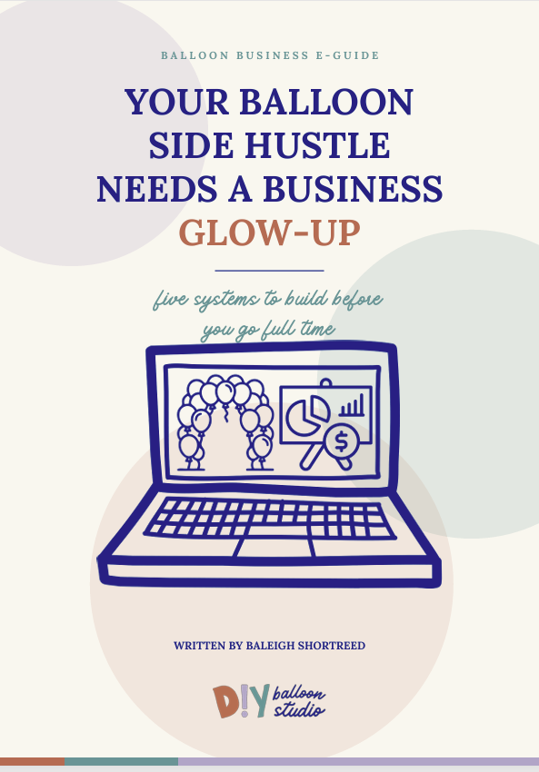 A digital cover for a balloon business e-guide titled 'YOUR BALLOON SIDE HUSTLE NEEDS A BUSINESS GLOW-UP' with subtitle text and a simple laptop illustration. The cover includes the text 'BALLOON BUSINESS E-GUIDE' at the top and 'Written by Baleigh Shortreed' plus 'DIY balloon studio' at the bottom.